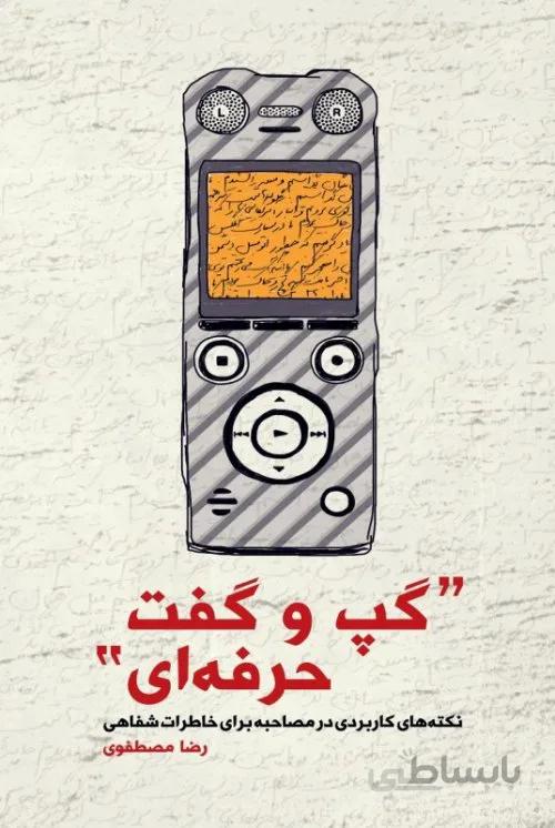 گپ و گفت حرفه ای - نکته های کاربردی در مصاحبه برای خاطرات شفاهی