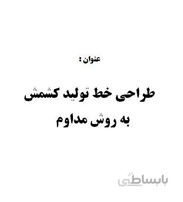 تحقیق و پروژه طراحي خط توليد كشمش به روش مداوم