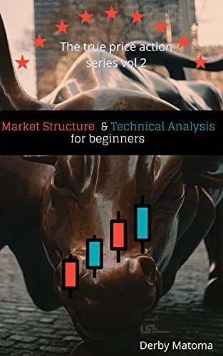 دانلود کتاب Market Structure and Technical Analysis for beginners : The True Price Action Series Vol.2 - Epub + Converted Pdf