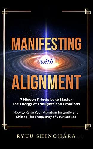 دانلود کتاب Manifesting with Alignment: 7 Hidden Principles to Master the Energy of Thoughts and Emotions - How to Raise Your Vibration Instantly and Shift [2021] - Epub + Converted pdf