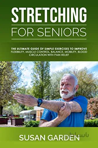 دانلود کتاب Stretching For Seniors: The Ultimate Guide of Simple Exercises to Improve Flexibility, Muscle Control, Balance, Mobility, Blood Circulation with Pain Relief [2022] - Epub + Converted pdf