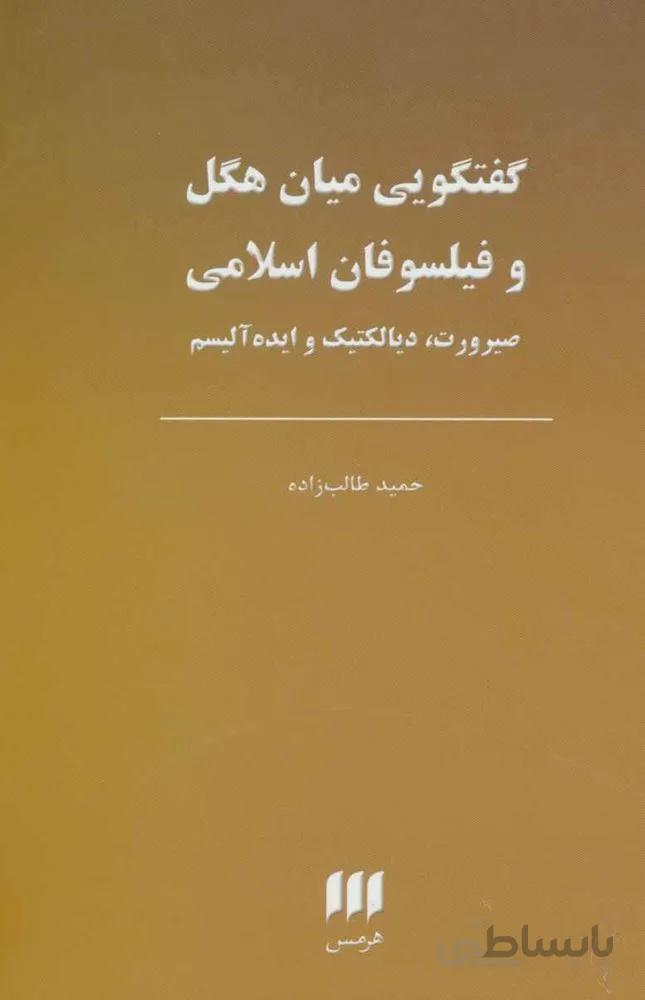 گفتگویی میان هگل و فیلسوفان اسلامی:صیرورت،دیالکتیک و ایده آلیسم (کد ناشر : 133)