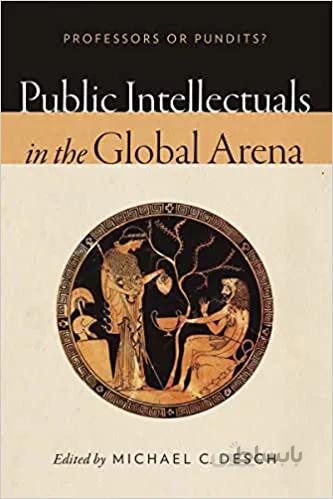 دانلود کتاب Public Intellectuals in the Global Arena: Professors or Pundits? - Orginal Pdf