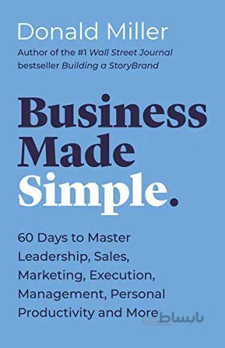 دانلود کتاب Business Made Simple: 60 Days to Master Leadership, Sales, Marketing, Execution, Management, Personal Productivity and More - Epub + Converted Pdf