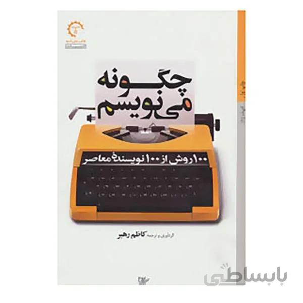 کتاب چگونه می نویسم (100 روش از 100 نویسنده معاصر) اثر کاظم رهبر