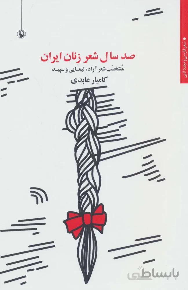 صد سال شعر زنان ایران:منتخب شعر آزاد،نیمایی و سپید (شعر فارسی و تجدد ادبی)(کد ناشر : 129)