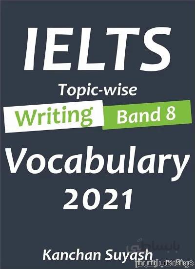 کتاب IELTS Topic-Wise Writing Band 8 Vocabulary 2021