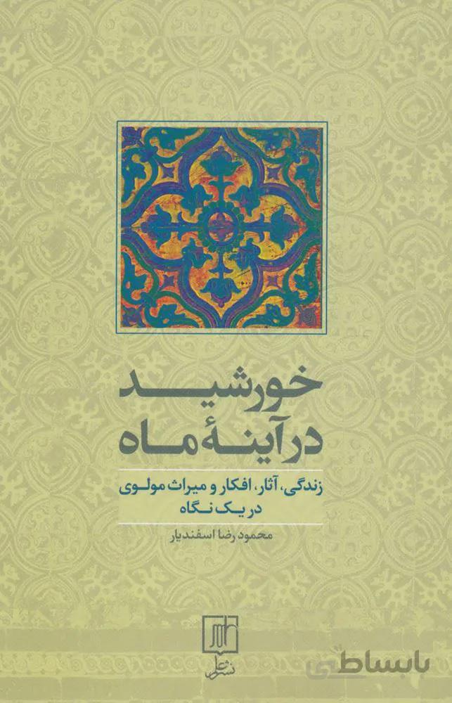 خورشید در آینه ماه (زندگی،آثار،افکار و میراث مولوی در یک نگاه)(کد ناشر : 118)