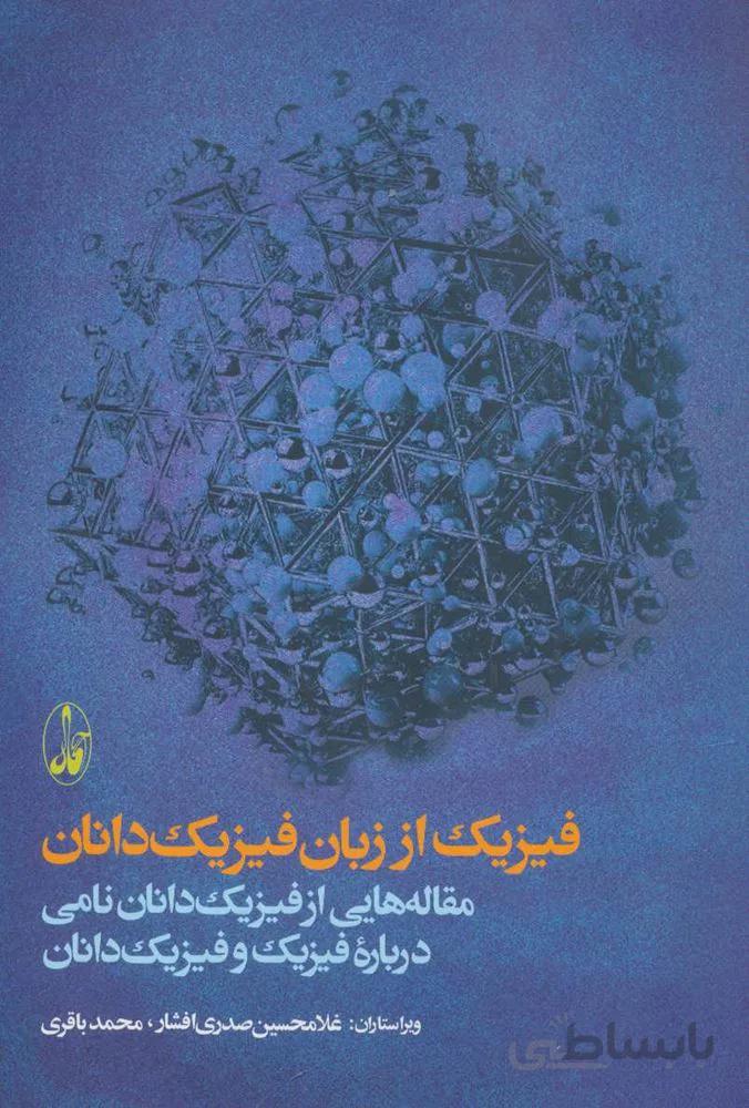 فیزیک از زبان فیزیک دانان (مقاله هایی از فیزیک دانان نامی درباره فیزیک و فیزیک دانان)(کد ناشر : 180)