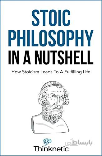 دانلود کتاب Stoic Philosophy In A Nutshell: How Stoicism Leads To A Fulfilling Life - Epub + Converted Pdf