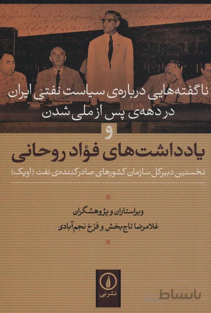 ناگفته هایی درباره ی سیاست نفتی ایران در دهه ی پس از ملی شدن و یادداشت های فواد روحانی (کد ناشر : 102)