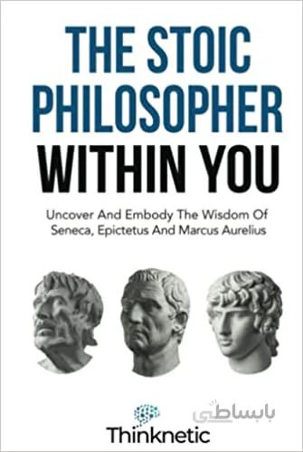 دانلود کتاب The Stoic Philosopher Within You: Uncover And Embody The Wisdom Of Seneca, Epictetus And Marcus Aurelius - Epub + Converted Pdf