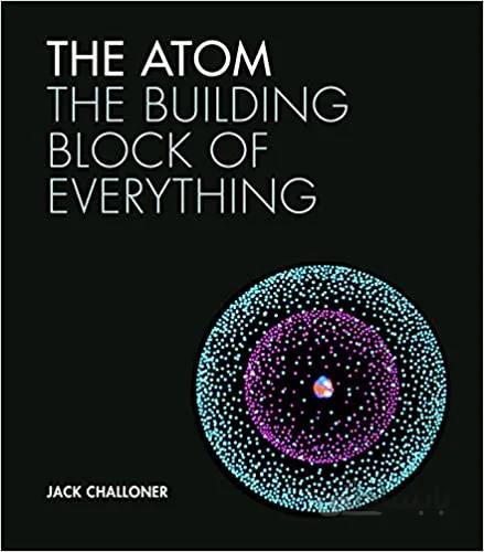 دانلود کتاب The Atom: The Building Block of Everything - Orginal Pdf