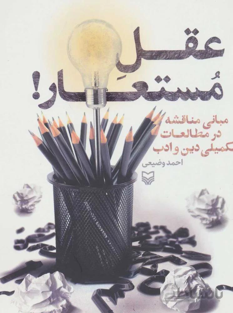 عقل مستعار (مبانی مناقشه در مطالعات تکمیلی دین و ادب) (كد ناشر : 161)
