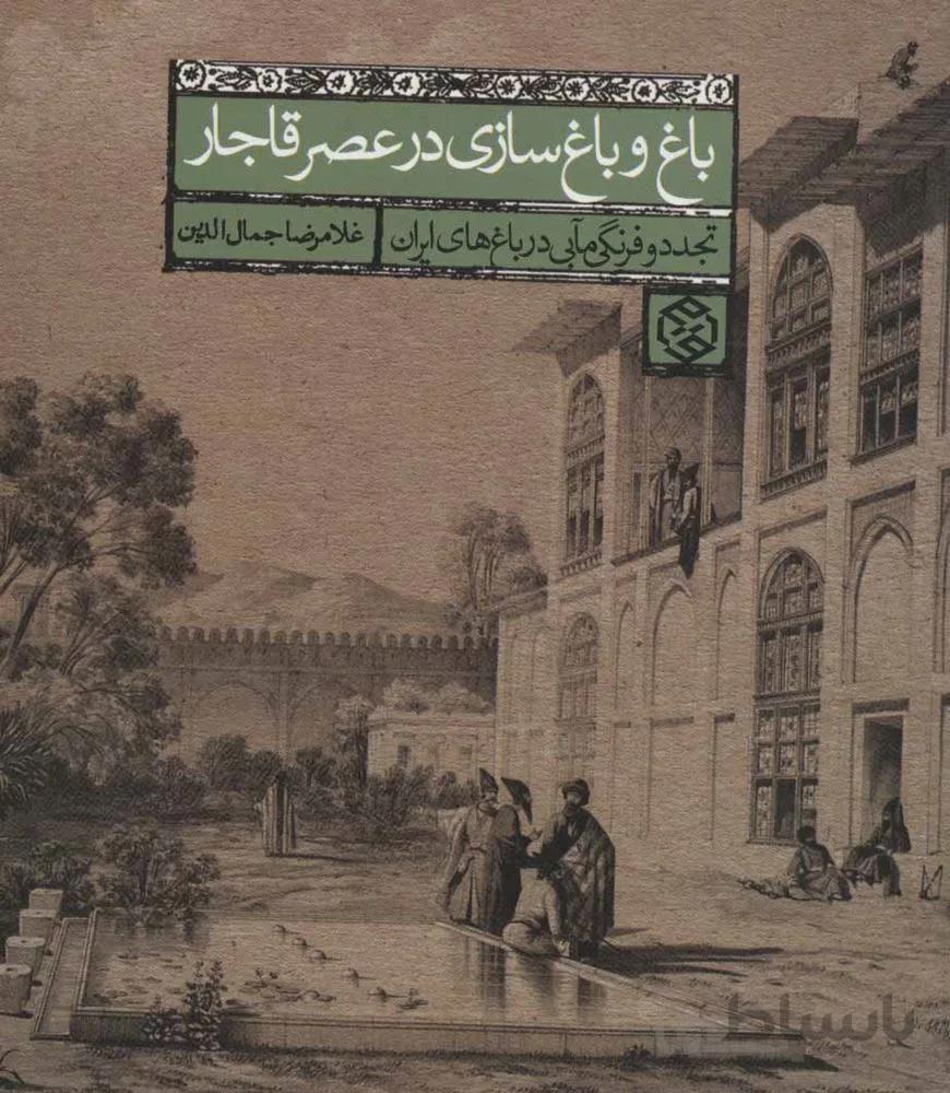 باغ و باغ سازی در عصر قاجار (تجدد و فرنگی مآبی در باغ های ایران)(كد ناشر : 114)
