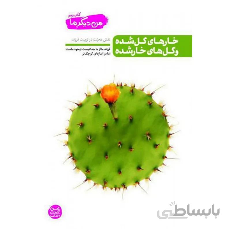 کتاب من دیگر ما، جلد دوم: خارهای گل شده و گل های خار شده (نقش محبت در تربیت فرزند)