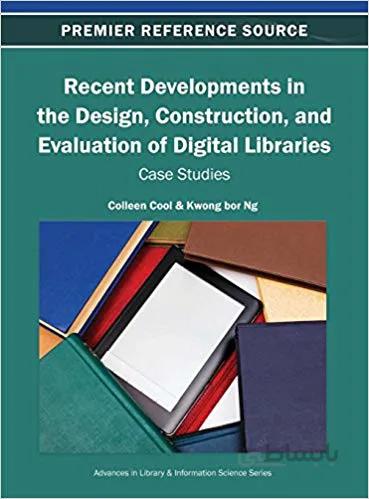 دانلود کتاب Recent Developments in the Design, Construction, and Evaluation of Digital Libraries: Case Studies