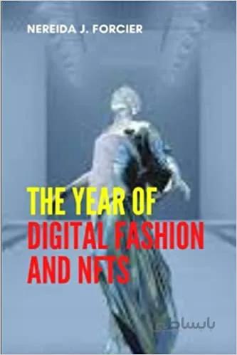 دانلود کتاب THE YEAR OF DIGITAL FASHION AND NFTS- HOW FASHION BRANDS ARE NAVIGATING NFTS AND WHAT’S NEXT FOR THE METAVERSE. [2022] - Epub + Converted pdf