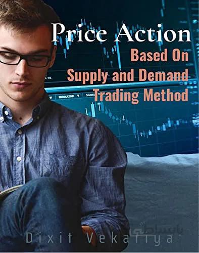 دانلود کتاب Price-Action Based On Supply And Demand Trading Method: Technical analysis and charting, market traps, Forex trading - Epub + Converted Pdf