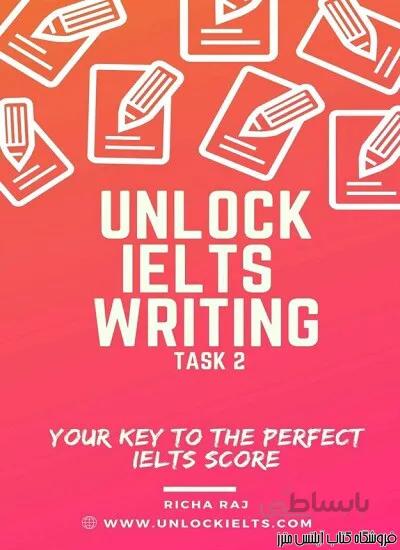 کتاب Unlock IELTS Writing Task 2-Your Key to the Perfect IELTS Score