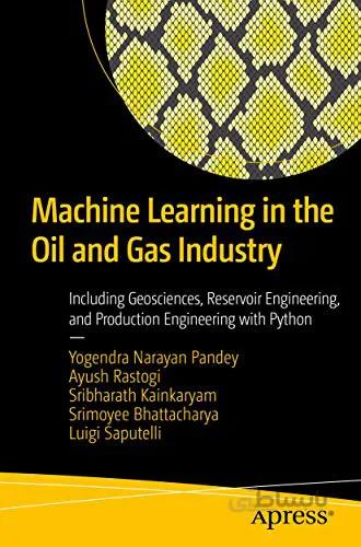 دانلود کتاب Machine Learning in the Oil and Gas Industry: Including Geosciences, Reservoir Engineering, and Production Engineering with Python - Orginal Pdf