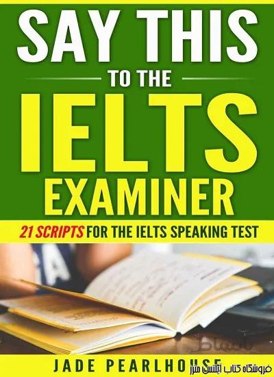 کتاب Say This to the IELTS Examiner