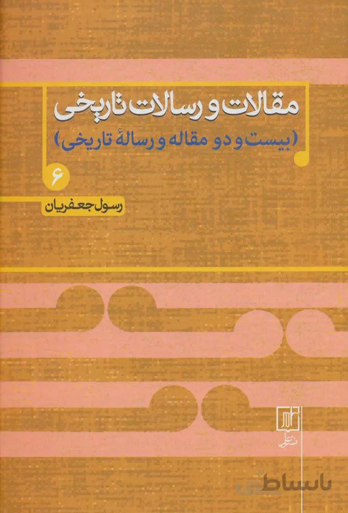 مقالات و رسالات تاریخی 6 (بیست و دو مقاله و رساله تاریخی)(کد ناشر : 118)