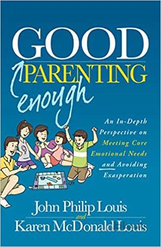 دانلود کتاب Good Enough Parenting: An In-Depth Perspective on Meeting Core Emotional Needs and Avoiding Exasperation - Epub + Converted PDF