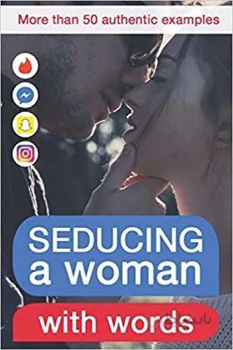 دانلود کتاب Seducing a woman with words Discover what kind of writing behaviour will make her crazy for you (9781983043451)