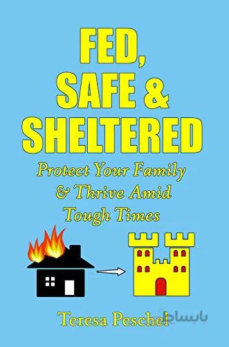 دانلود کتاب Fed, Safe and Sheltered: Protect Your Family and Thrive Amid Tough Times [2020] - Epub + Converted pdf