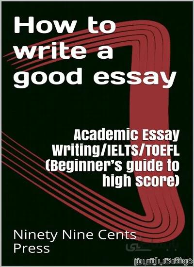 کتاب How to write a good essay Academic Essay Writing Beginner s guide to high score IELTS TOEFL