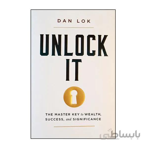 Unlock It The Master Key to Wealth Success and Significance