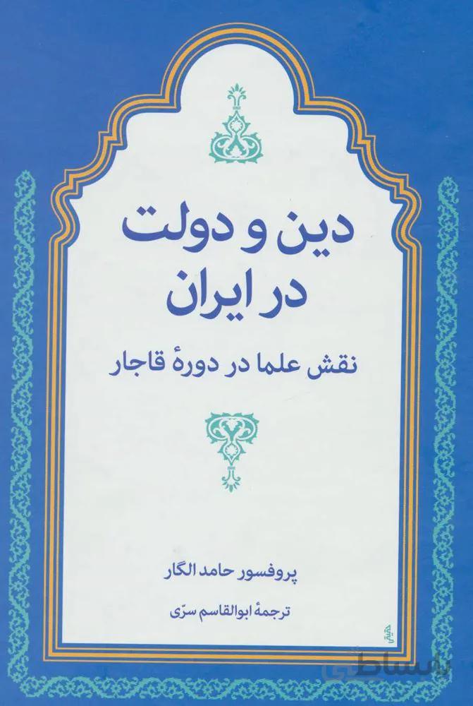 دین و دولت در ایران (نقش علما در دوره قاجار)(کد ناشر : 197)