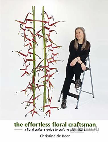 دانلود کتاب the effortless floral craftsman: a floral crafter's guide to crafting with nature - Orginal Pdf