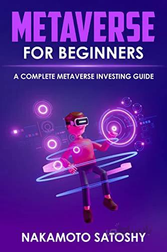 دانلود کتاب Metaverse for Beginners-A Complete Metaverse Investing Guide: How to invest in Virtual Reality, Digital Assets, Cyber Currency, Crypto Art, NFT’s [2022] - Epub + Converted pdf