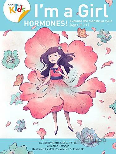 دانلود کتاب I’m a Girl, Hormones! (For Ages 10 and Older): Anatomy For Kids Book Explains To Older Girls How Hormones Are Changing Their Body (I'm a Girl) - Orginal Pdf