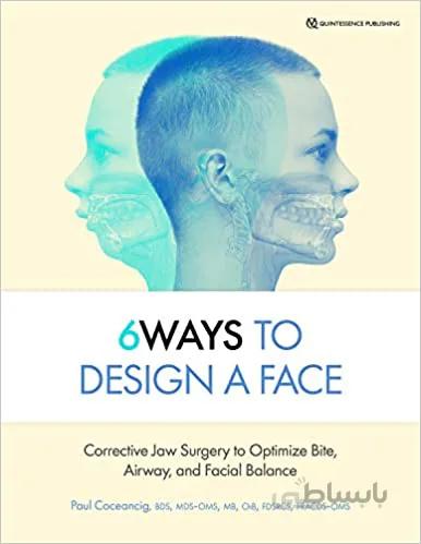 دانلود کتاب 6Ways to Design a Face: Corrective Jaw Surgery to Optimize Bite, Airway, and Facial Balance - Orginal Pdf