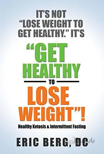 دانلود کتاب It’s Not Lose Weight to Get Healthy, It’s Get Healthy to Lose Weight