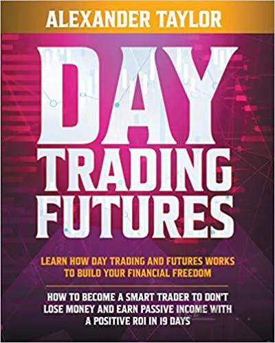 دانلود کتاب Day Trading Futures: Learn how Day Trading and Futures Work to Build your Financial Freedom. How to Become a Smart Trader to Don't Lose Money[2021] - Epub + Converted pdf