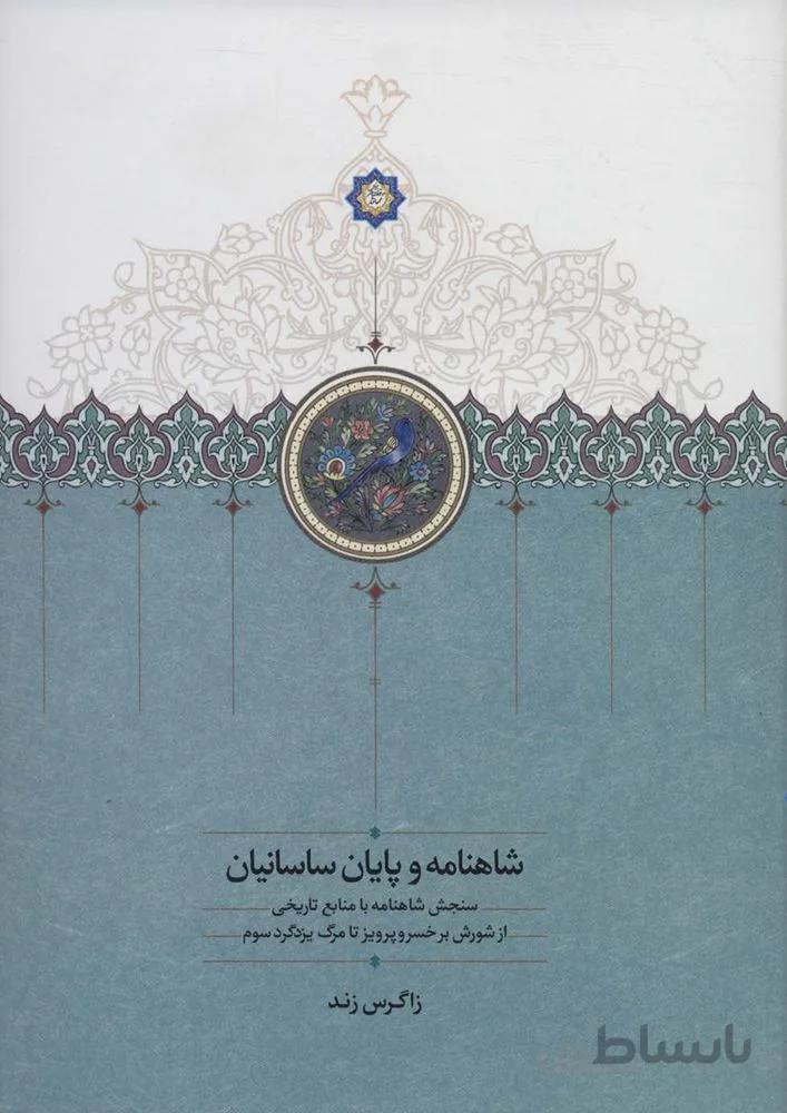 شاهنامه و پایان ساسانیان (سنجش شاهنامه با منابع تاریخی از شورش بر خسرو پرویز تا مرگ یزدگرد سوم)(کد ناشر : 104)
