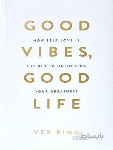 Good Vibes Good Life کتاب احساس خوب، زندگی خوب