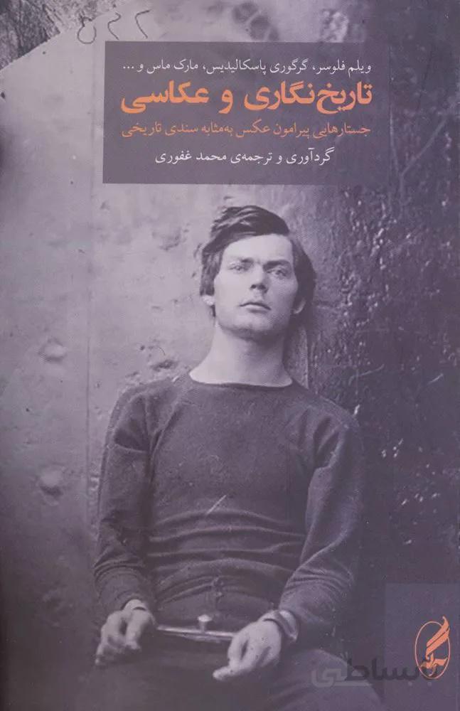 تاریخ نگاری و عکاسی (جستارهایی پیرامون عکس به مثابه سندی تاریخی)(کد ناشر : 180)