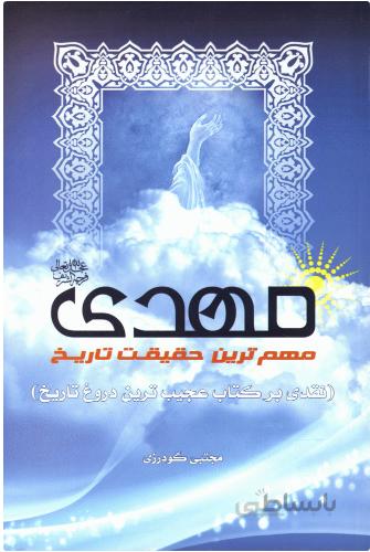 مهدی (عج الله تعالی فرجه ) مهمترین حقیقت تاریخ (نقدی بر کتاب عجیب‌ترین دروغ تاریخ)
