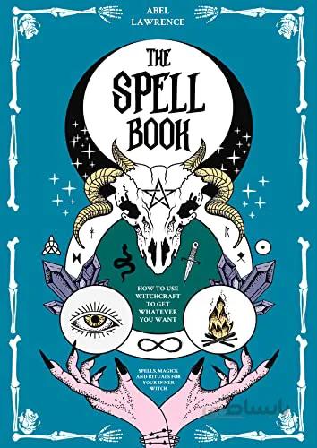 دانلود کتاب The Spell Book: How to Use Witchcraft to Get Whatever you Want Spells, Magick and Rituals for your Inner Witch[2022] - Epub + Converted pdf