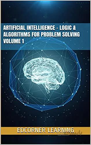 دانلود کتاب Artificial Intelligence - Logic &amp; Algorithms for Problem Solving Volume 1 (AI) [2021] - Epub + Converted pdf