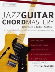 دانلود کتاب Jazz Guitar Chord Mastery: A Practical, Musical Guide to All Chord Structures, Voicings and Inversions - Epub + Converted Pdf