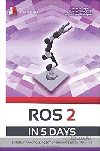 دانلود کتاب ROS 2 IN 5 DAYS: Entirely Practical Robot Operating System Training (ROS in 5 days) - Original PDF