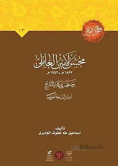 محسن الامین العاملی ۱۸۶۷ م- ۱۹۵۲م و منهجه فی کتاب العاملی و منهجه فی کتابة التاریخ اعیان الشیعه نموذجا