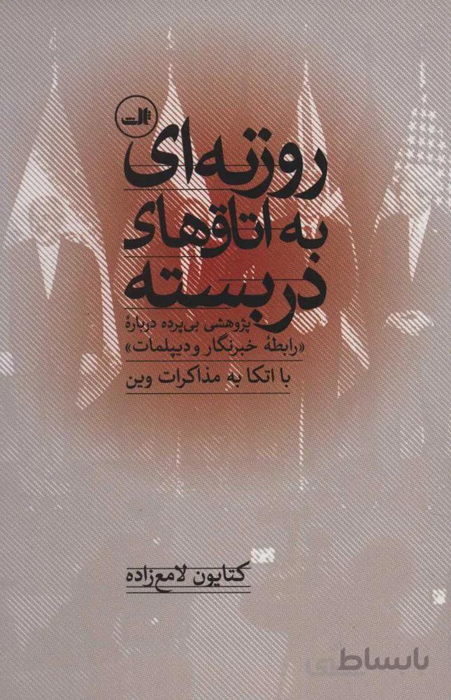 روزنه اي به اتاق هاي دربسته (پژوهشی بی پرده درباره «رابطه خبرنگار و دیپلمات» با اتکا به مذاکرات وین)(كد ناشر : 114)