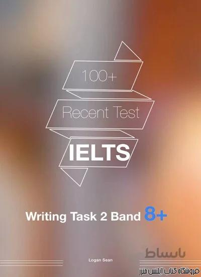 کتاب +100Recent Test - IELTS Writing Task 2 Band 8